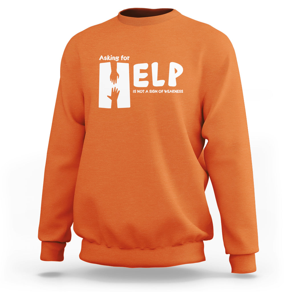 Mental Health Sweatshirt Asking For Help Is Not  A Sign Of Weakness - Wonder Print Shop