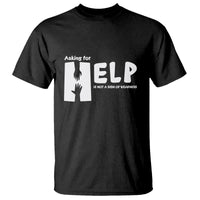 Mental Health T Shirt Asking For Help Is Not  A Sign Of Weakness - Wonder Print Shop