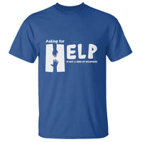 Mental Health T Shirt Asking For Help Is Not  A Sign Of Weakness - Wonder Print Shop