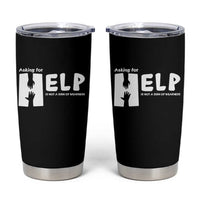 Mental Health Tumbler Cup Asking For Help Is Not  A Sign Of Weakness