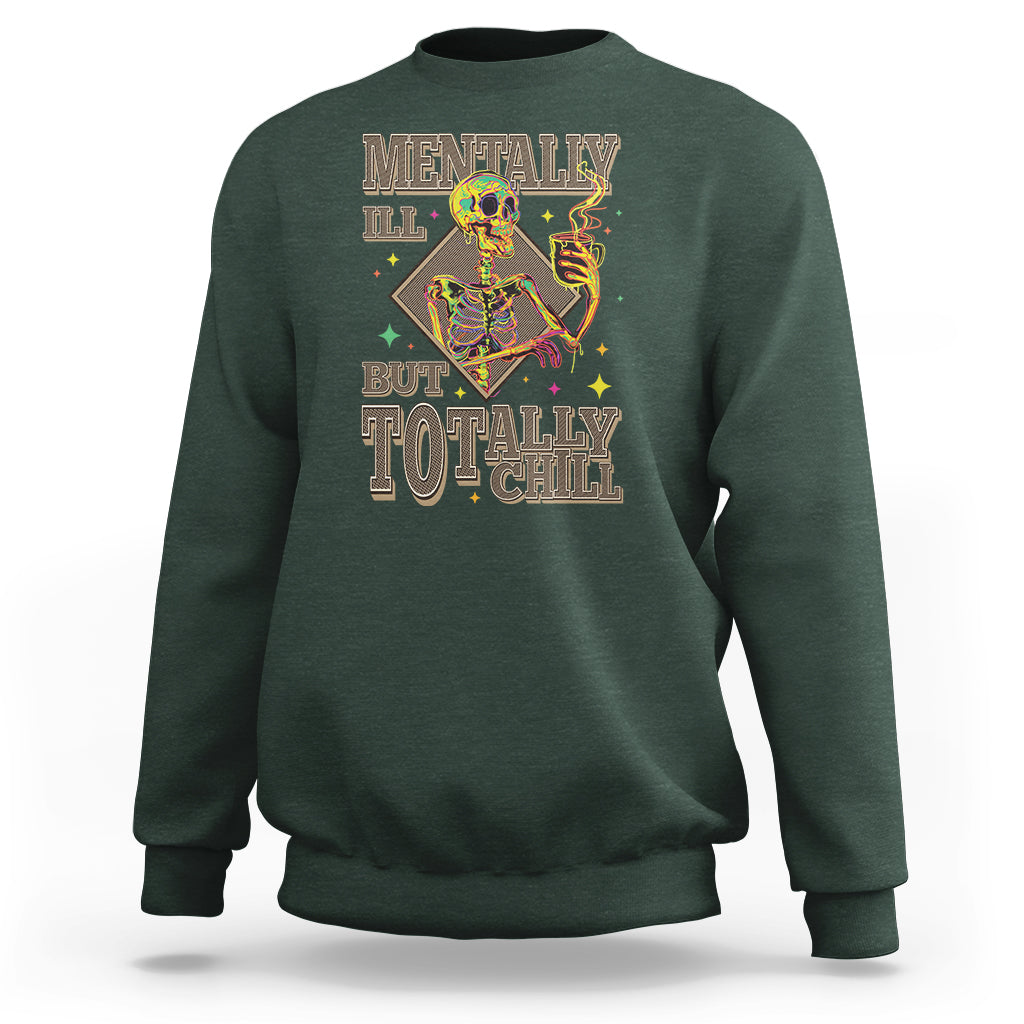 Mental Health Sweatshirt Mentally Ill But Totally Chill Skeleton Drinking Coffee - Wonder Print Shop