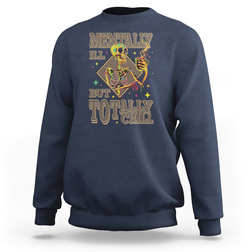 Mental Health Sweatshirt Mentally Ill But Totally Chill Skeleton Drinking Coffee - Wonder Print Shop