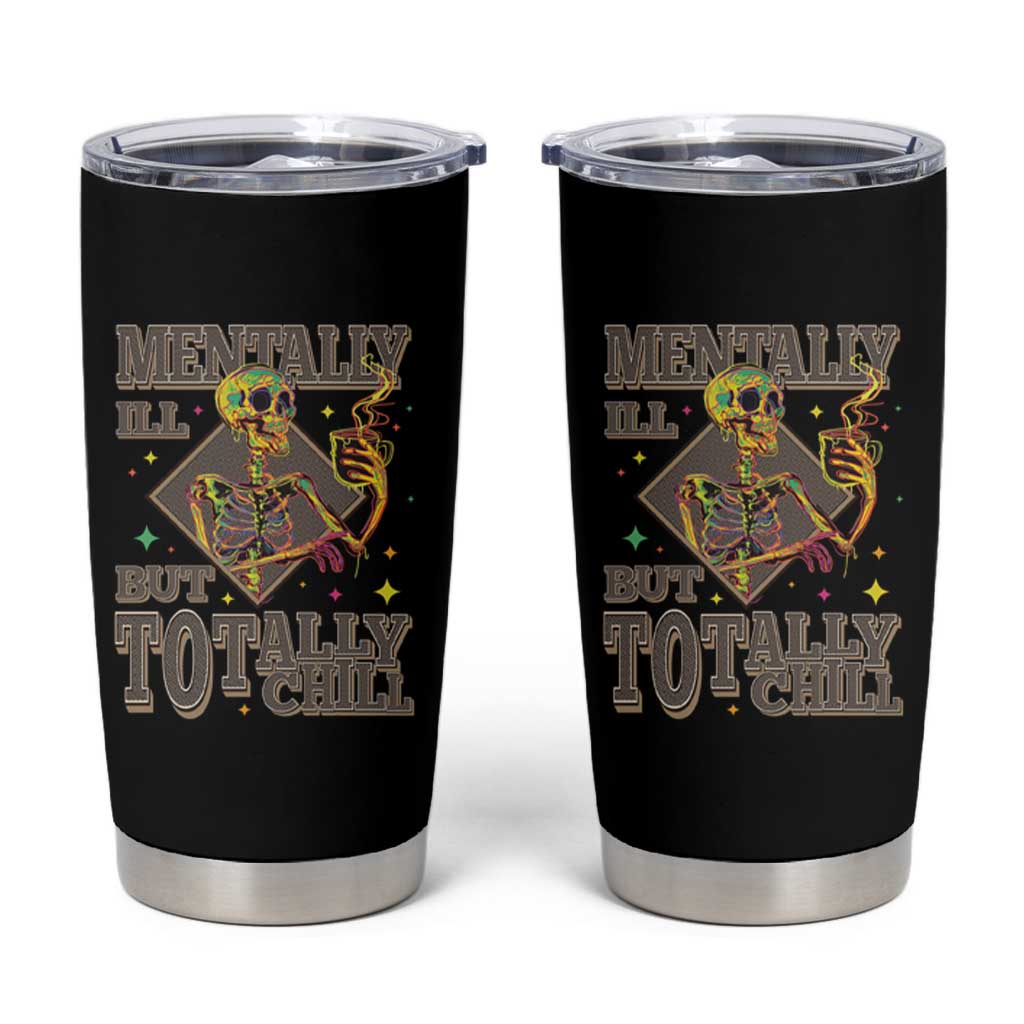 Mental Health Tumbler Cup Mentally Ill But Totally Chill Skeleton Drinking Coffee