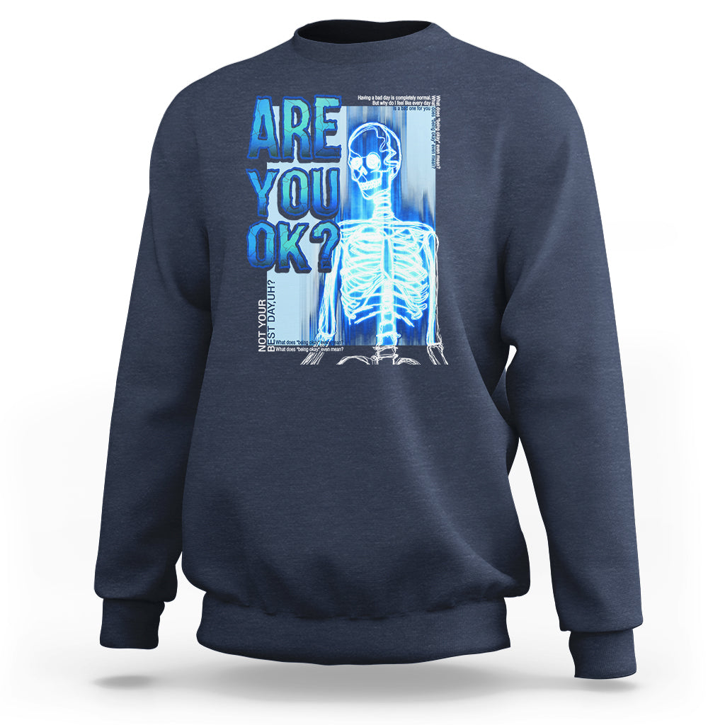 Mental Health Sweatshirt Are You Ok? Skeleton Having A Bad Day Is Completely Normal - Wonder Print Shop