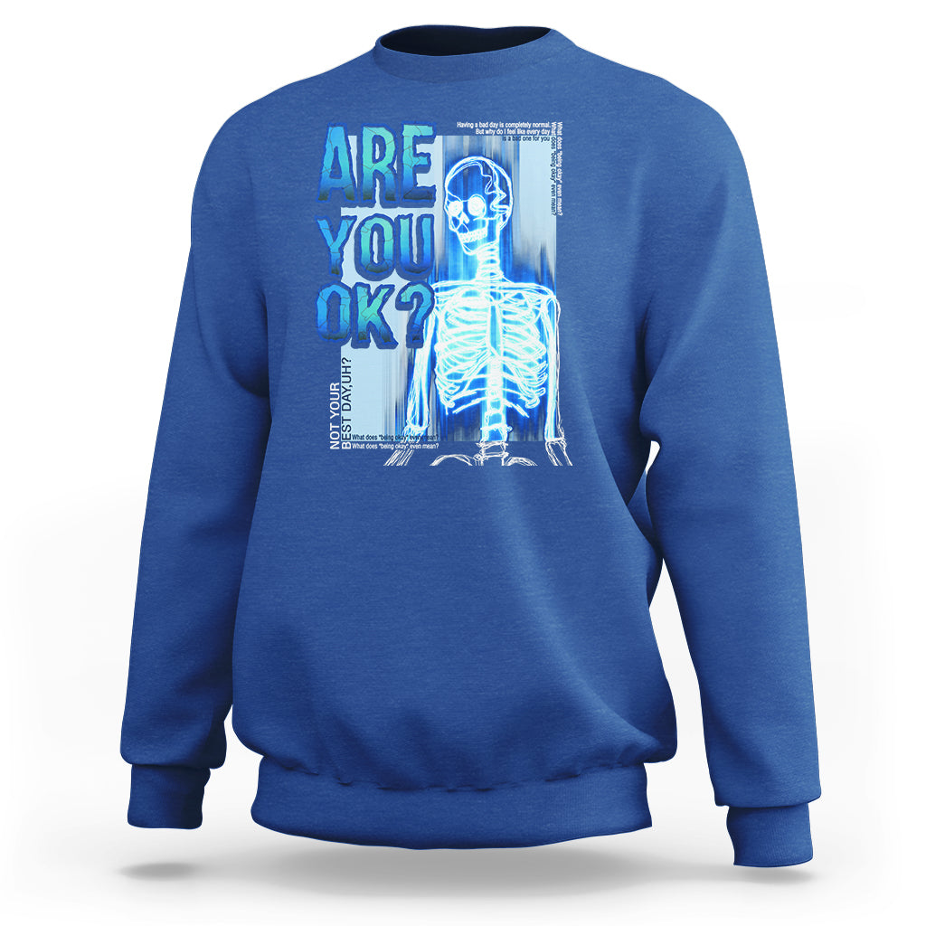 Mental Health Sweatshirt Are You Ok? Skeleton Having A Bad Day Is Completely Normal - Wonder Print Shop