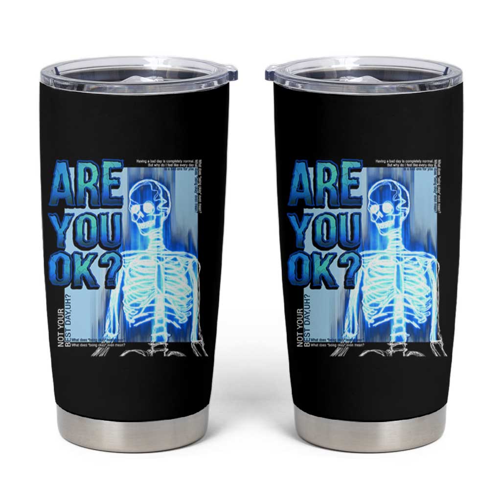 Mental Health Tumbler Cup Are You Ok? Skeleton Having A Bad Day Is Completely Normal