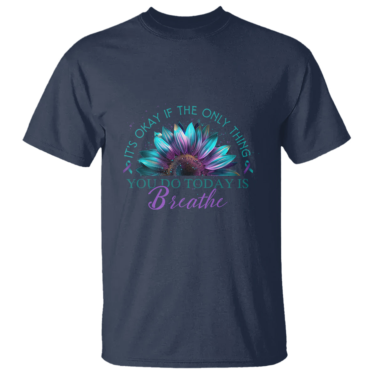 Suicide Prevention Awareness T Shirt It's Okay If The Only Thing You Do Today Is Breathe Sunflower Mental Health - Wonder Print Shop