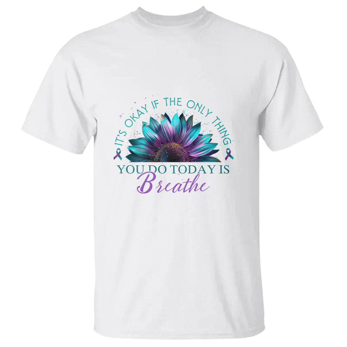 Suicide Prevention Awareness T Shirt It's Okay If The Only Thing You Do Today Is Breathe Sunflower Mental Health - Wonder Print Shop