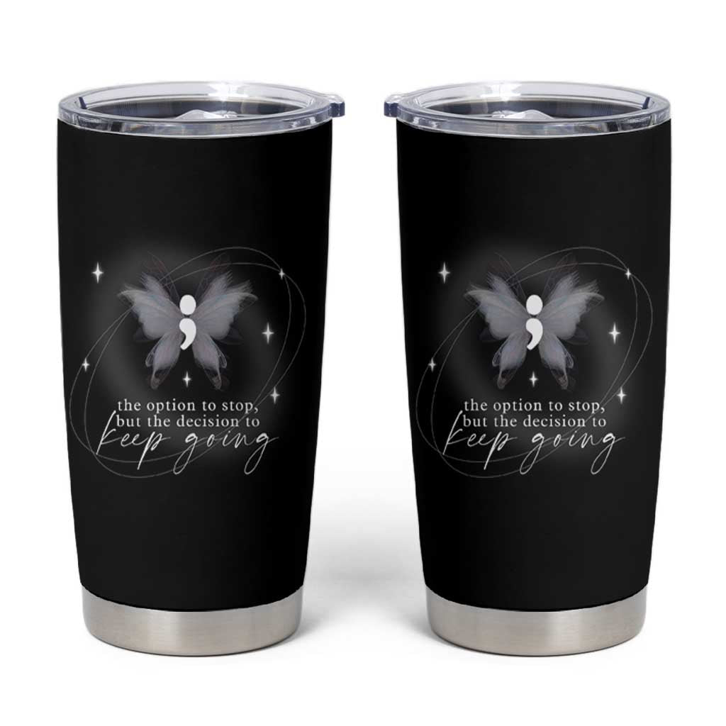 Suicide Prevention Awareness Tumbler Cup The Option To Stop But The Decision To Keep Going Aesthetic Butterfly