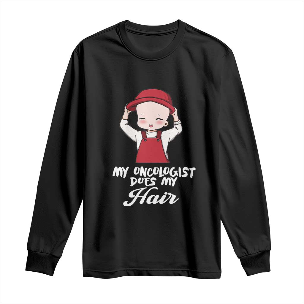 Chemotherapy Awareness Long Sleeve Shirt My Oncologist Does My Hair Cute Girls Woman