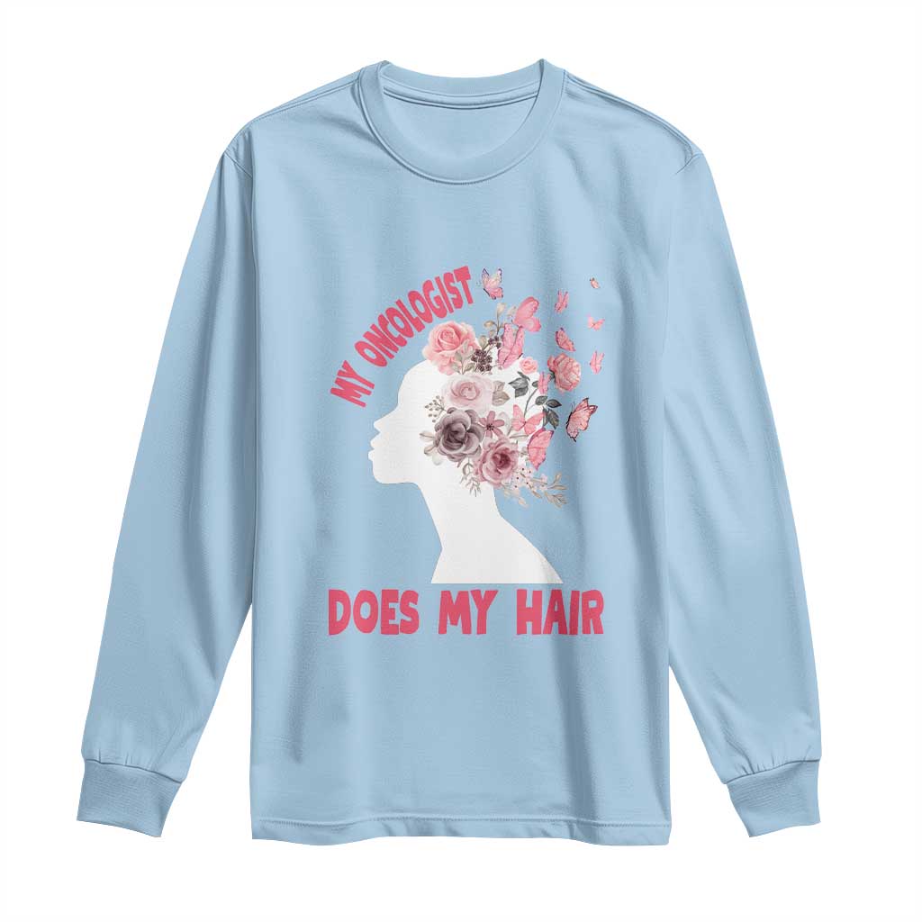 Chemotherapy Awareness Long Sleeve Shirt My Oncologist Does My Hair Pretty Women
