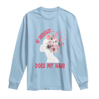 Chemotherapy Awareness Long Sleeve Shirt My Oncologist Does My Hair Pretty Women