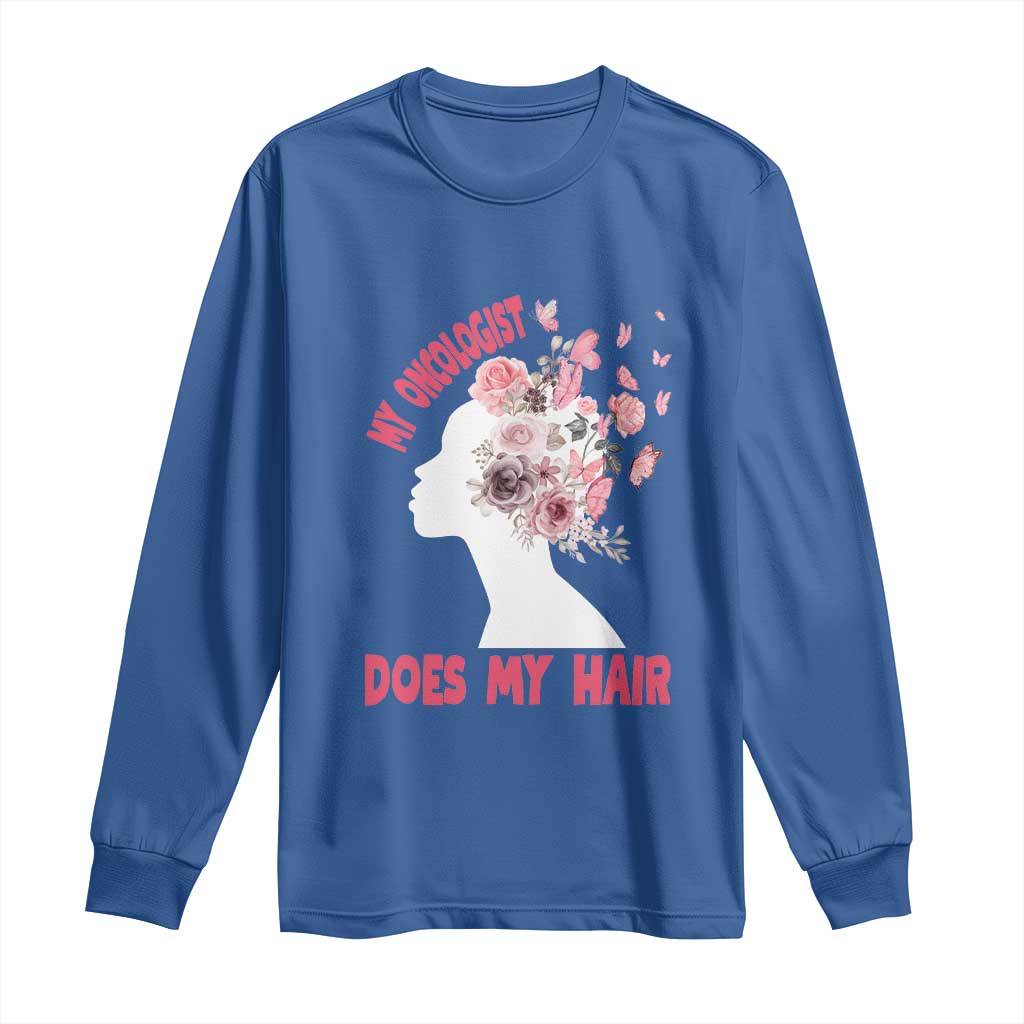 Chemotherapy Awareness Long Sleeve Shirt My Oncologist Does My Hair Pretty Women