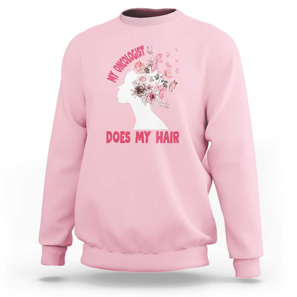 Chemotherapy Awareness Sweatshirt My Oncologist Does My Hair Pretty Women - Wonder Print Shop