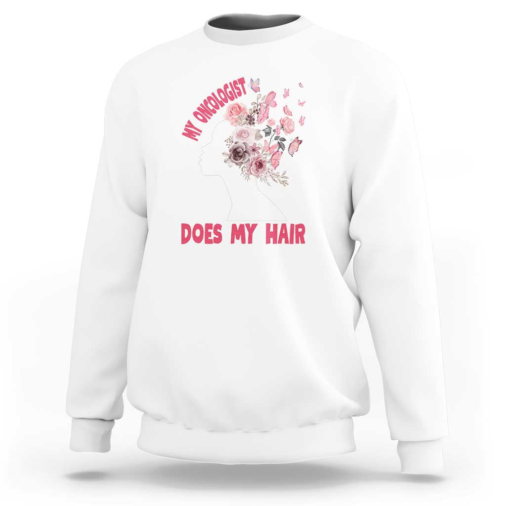 Chemotherapy Awareness Sweatshirt My Oncologist Does My Hair Pretty Women - Wonder Print Shop