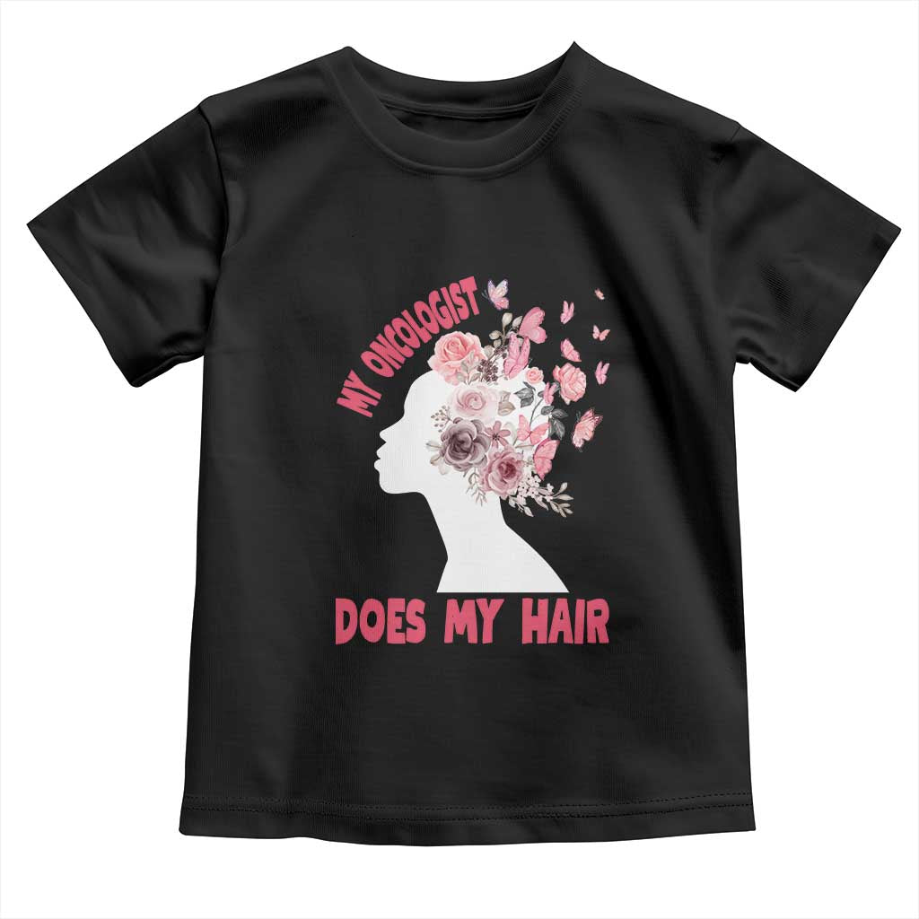 Chemotherapy Awareness Toddler T Shirt My Oncologist Does My Hair Pretty Women