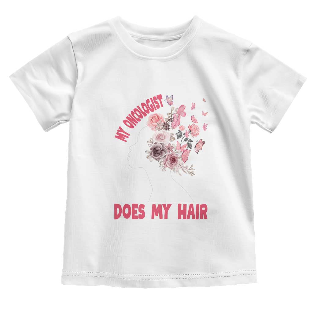 Chemotherapy Awareness Toddler T Shirt My Oncologist Does My Hair Pretty Women