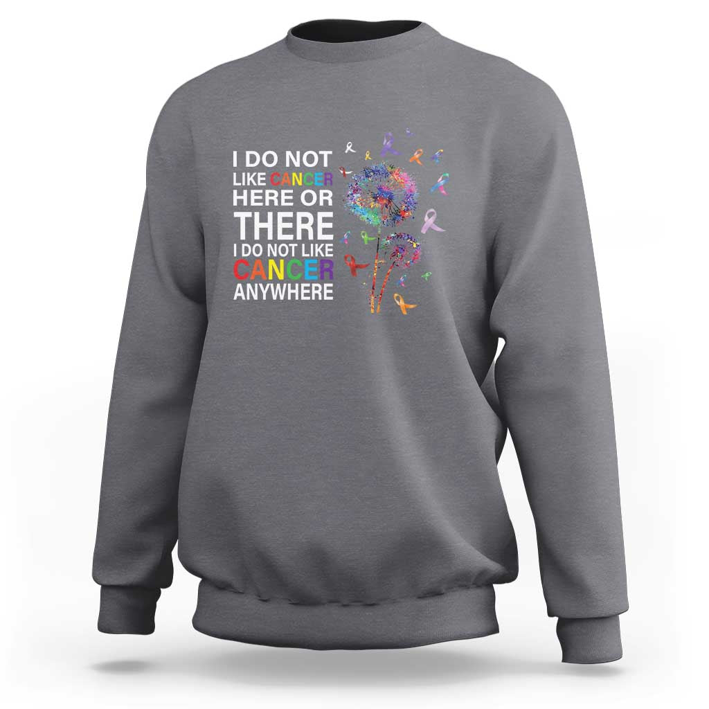All Cancer Sweatshirt I Do Not Like Cancer Here Or There Anywhere - Wonder Print Shop