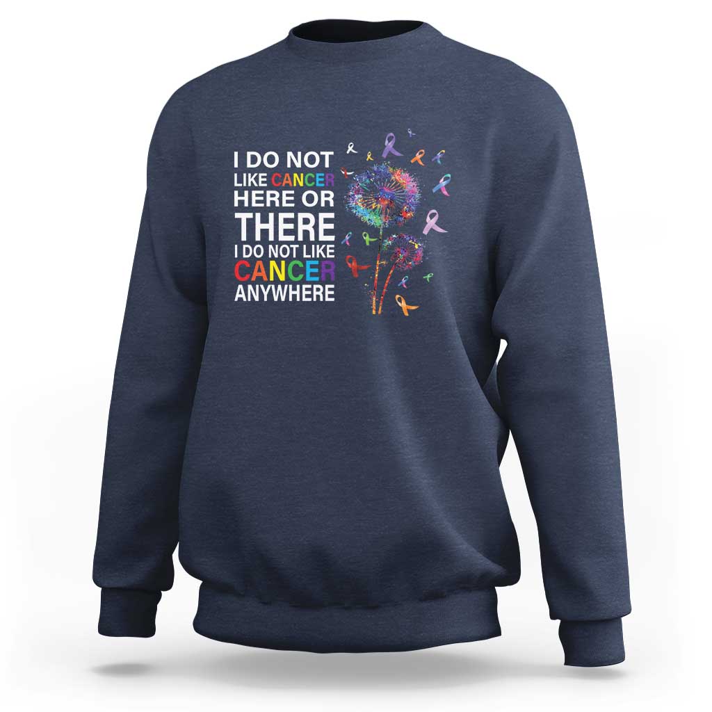 All Cancer Sweatshirt I Do Not Like Cancer Here Or There Anywhere - Wonder Print Shop
