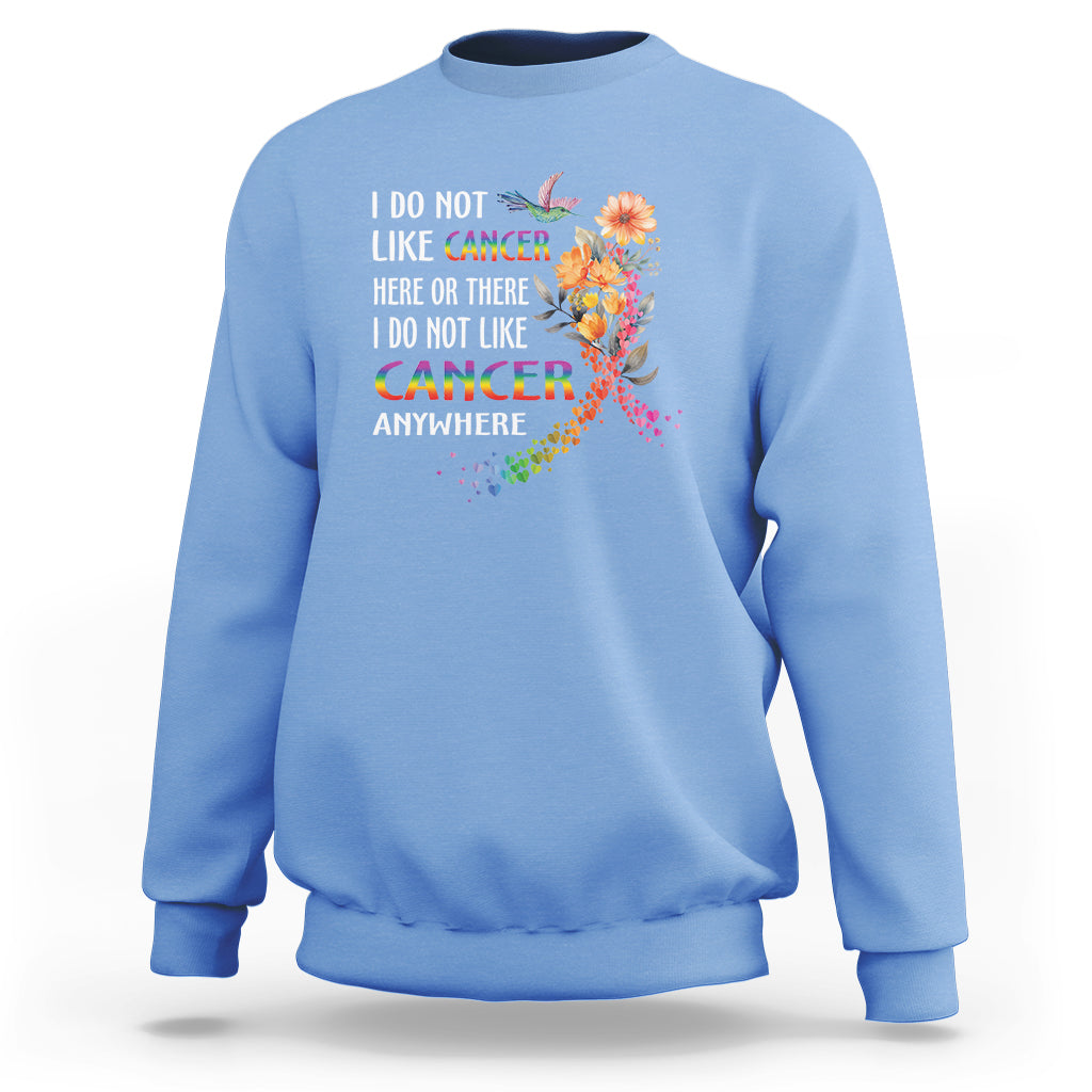 I Do Not Like Cancer Here Or There Anywhere Rainbow Ribbon Sweatshirt - Wonder Print Shop