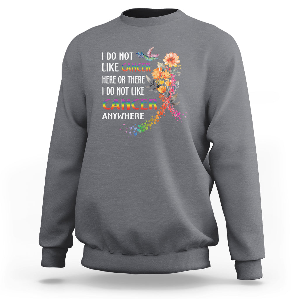 I Do Not Like Cancer Here Or There Anywhere Rainbow Ribbon Sweatshirt - Wonder Print Shop