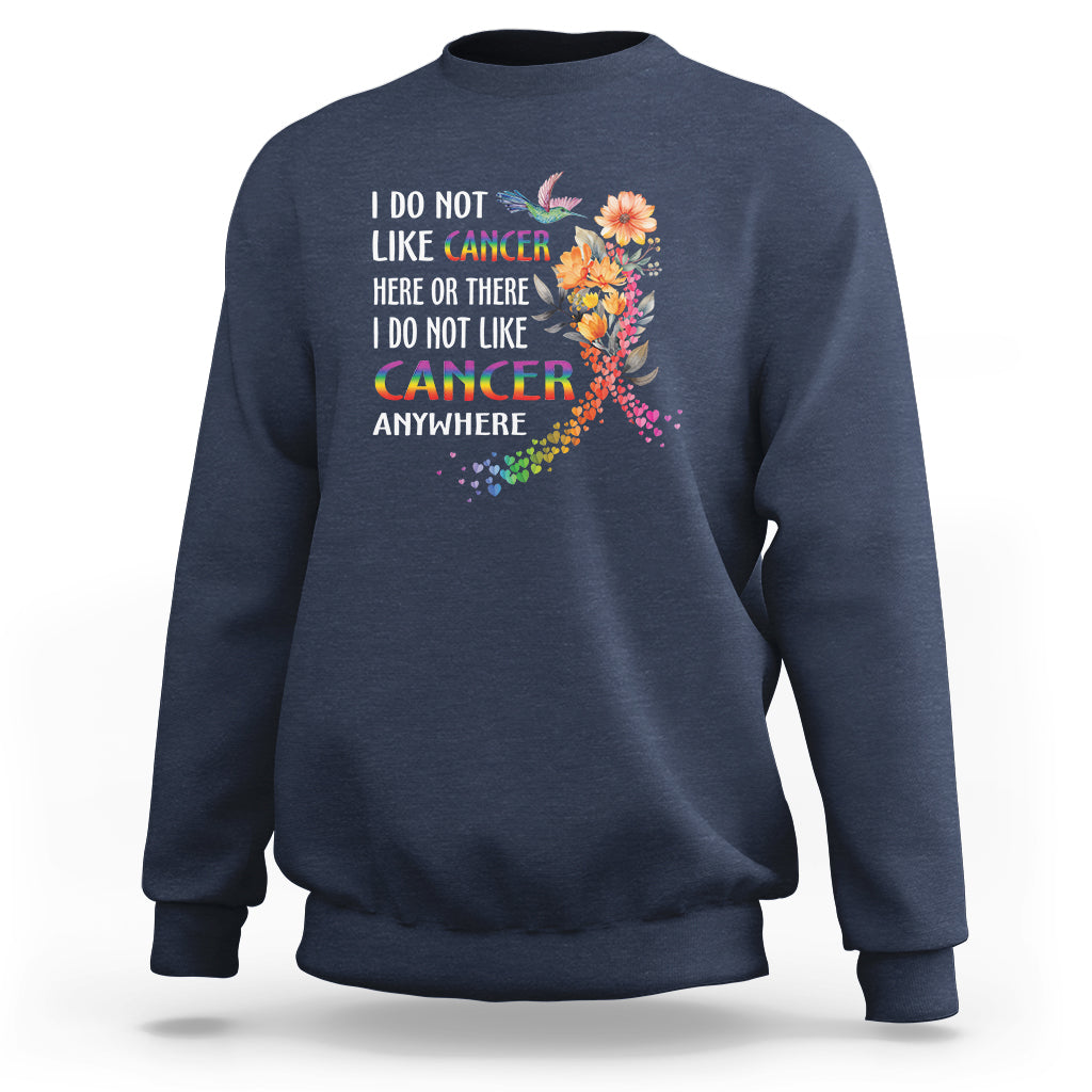 I Do Not Like Cancer Here Or There Anywhere Rainbow Ribbon Sweatshirt - Wonder Print Shop