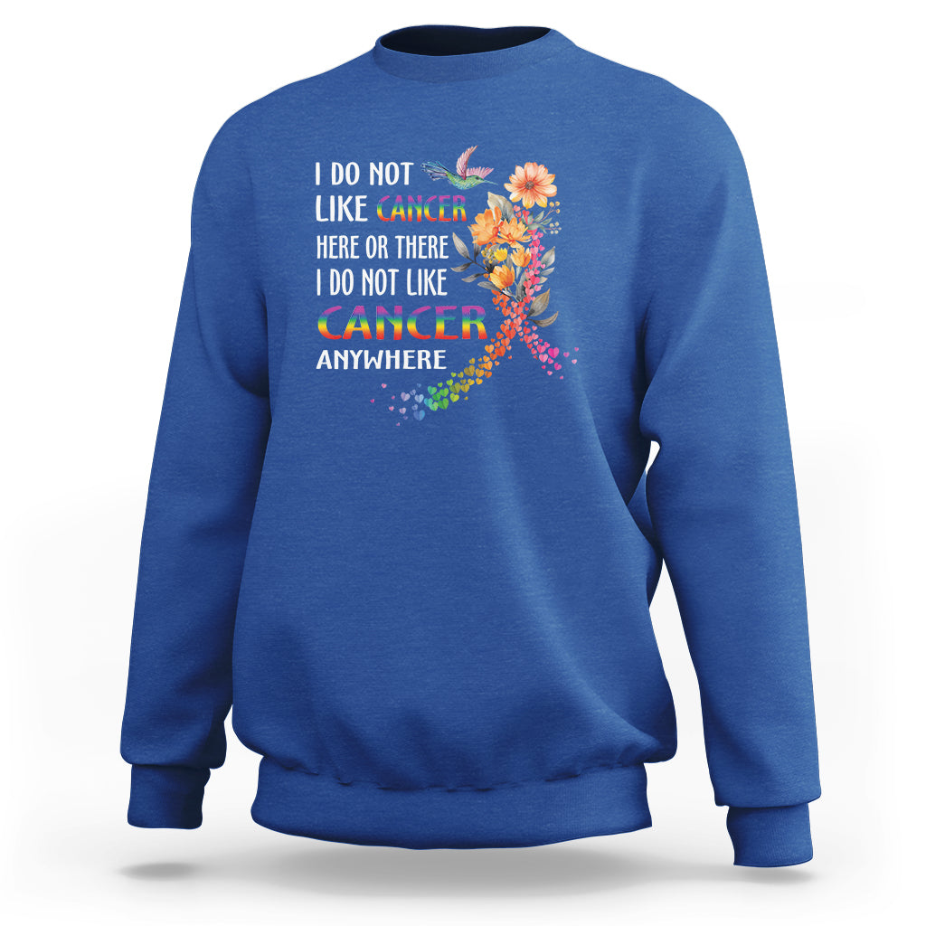 I Do Not Like Cancer Here Or There Anywhere Rainbow Ribbon Sweatshirt - Wonder Print Shop