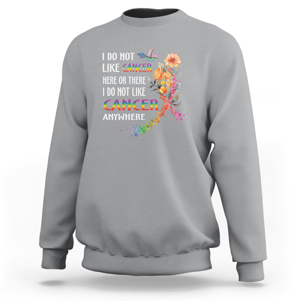 I Do Not Like Cancer Here Or There Anywhere Rainbow Ribbon Sweatshirt - Wonder Print Shop