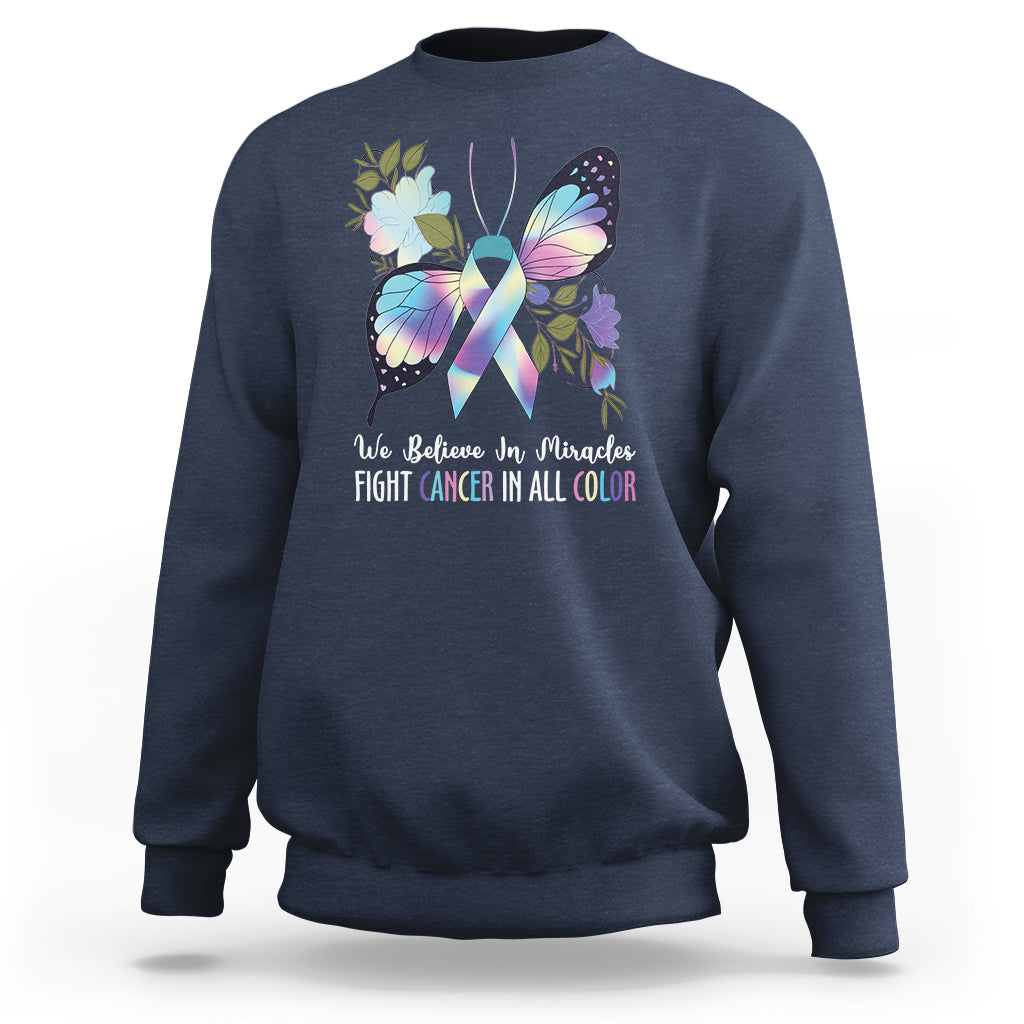 We Believe In Miracles Fight Cancer In All Color Butterfly Flower Sweatshirt - Wonder Print Shop