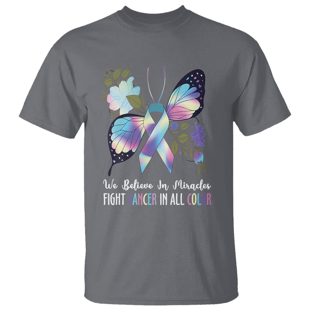 We Believe In Miracles Fight Cancer In All Color Butterfly Flower T Shirt - Wonder Print Shop
