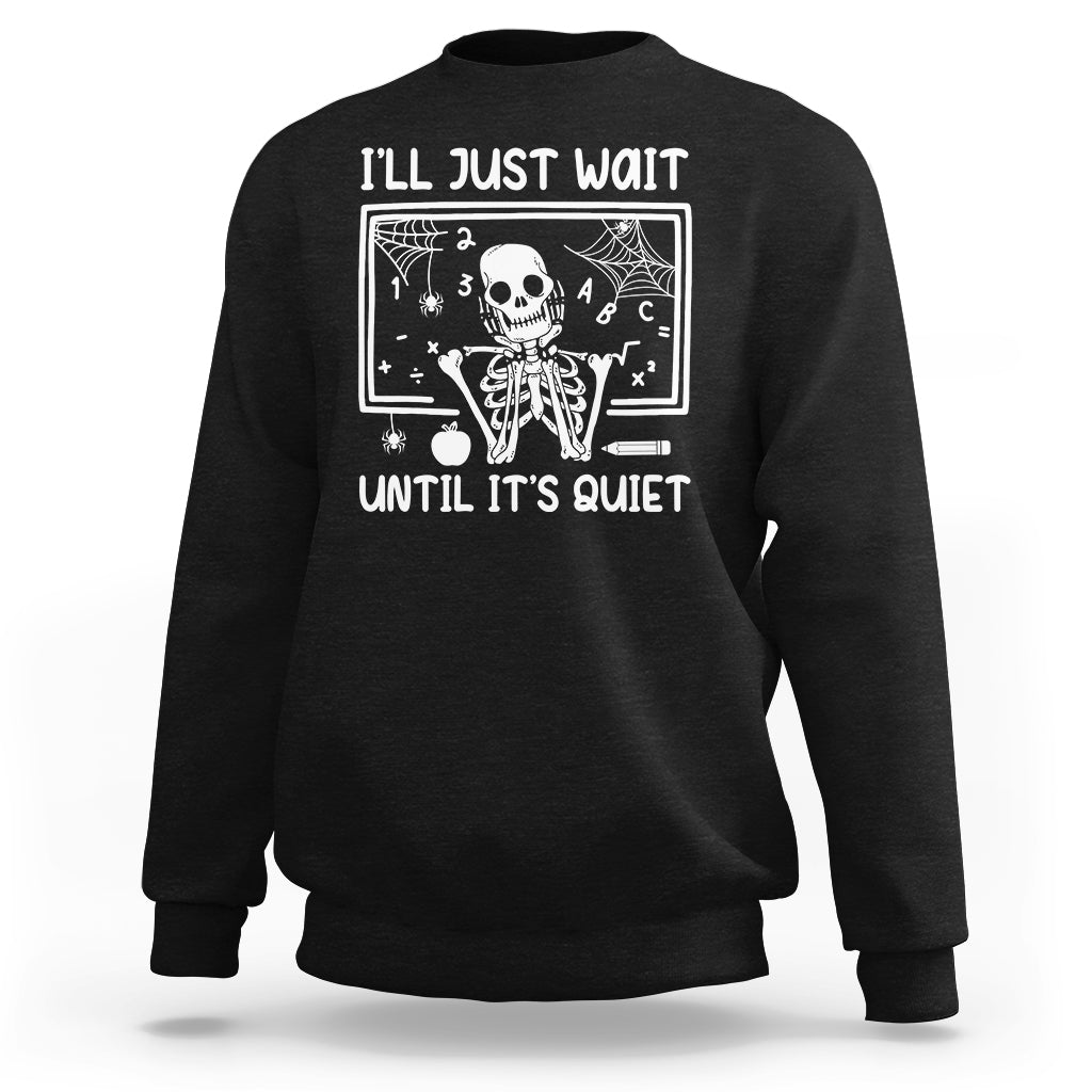Halloween Teacher Sweatshirt I'll Just Wait Until It's Quiet Skeleton - Wonder Print Shop
