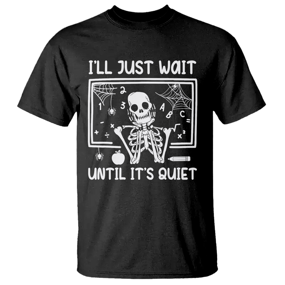 Halloween Teacher T Shirt I'll Just Wait Until It's Quiet Skeleton - Wonder Print Shop