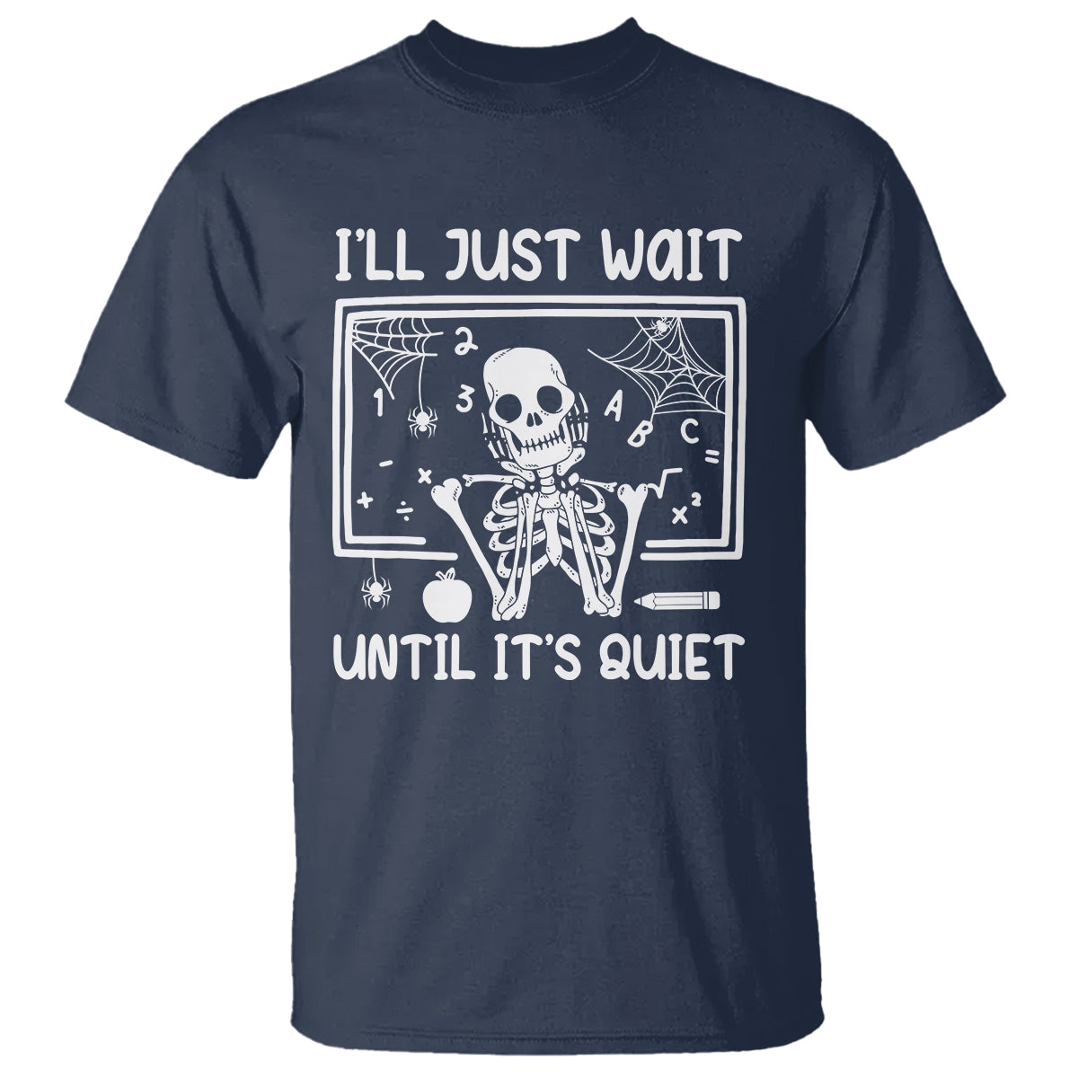 Halloween Teacher T Shirt I'll Just Wait Until It's Quiet Skeleton - Wonder Print Shop