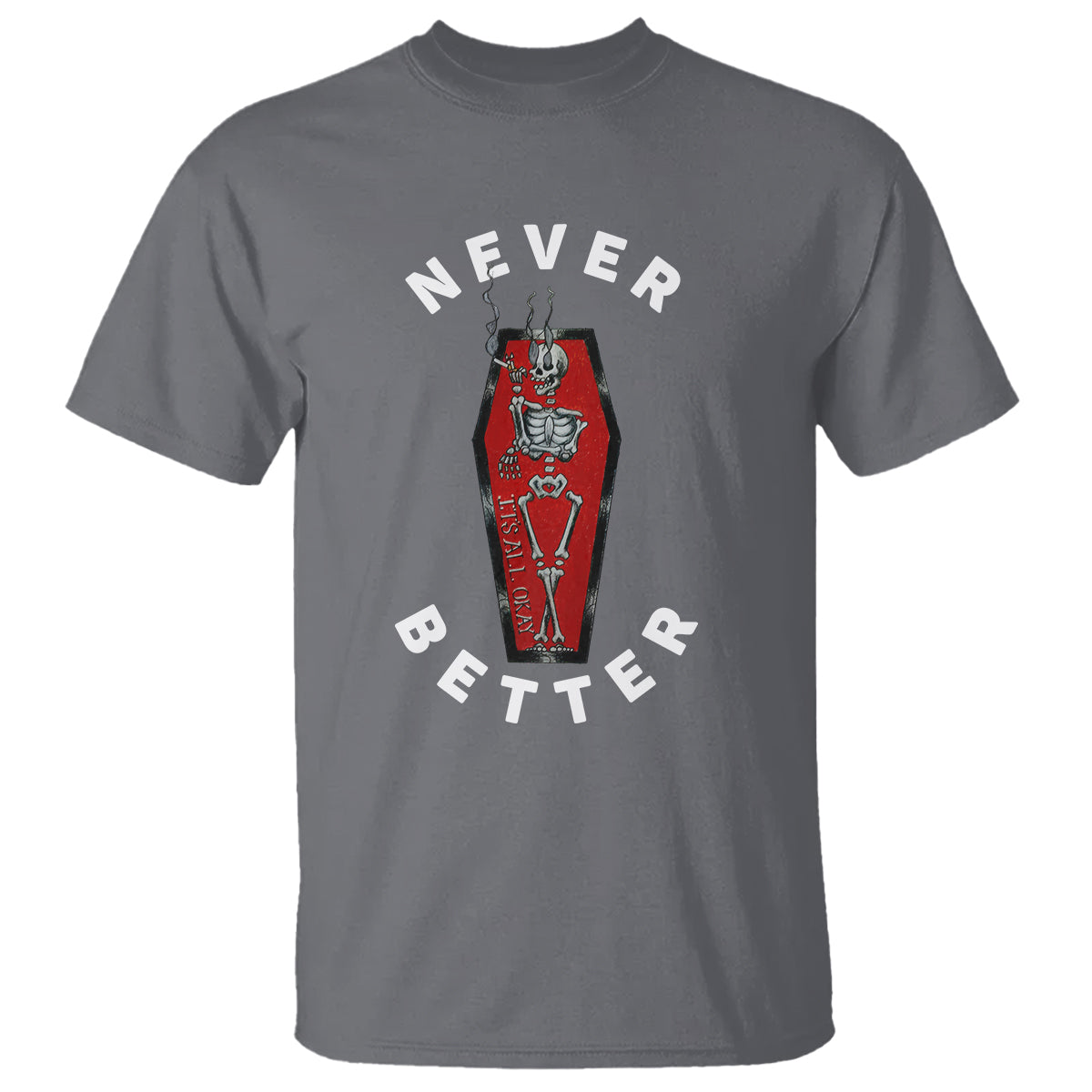 Skeleton Never Better In The Coffin T Shirt - Wonder Print Shop