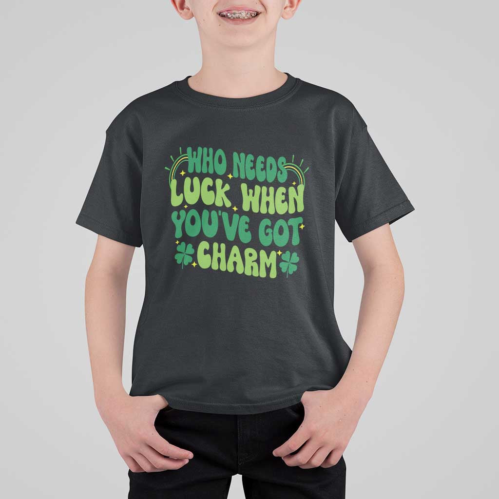 Funny St. Patrick's Day T Shirt For Kid Who Needs Luck When You're Got Charm