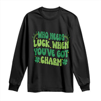 Funny St. Patrick's Day Long Sleeve Shirt Who Needs Luck When You're Got Charm