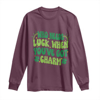 Funny St. Patrick's Day Long Sleeve Shirt Who Needs Luck When You're Got Charm