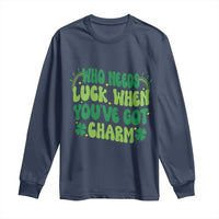 Funny St. Patrick's Day Long Sleeve Shirt Who Needs Luck When You're Got Charm