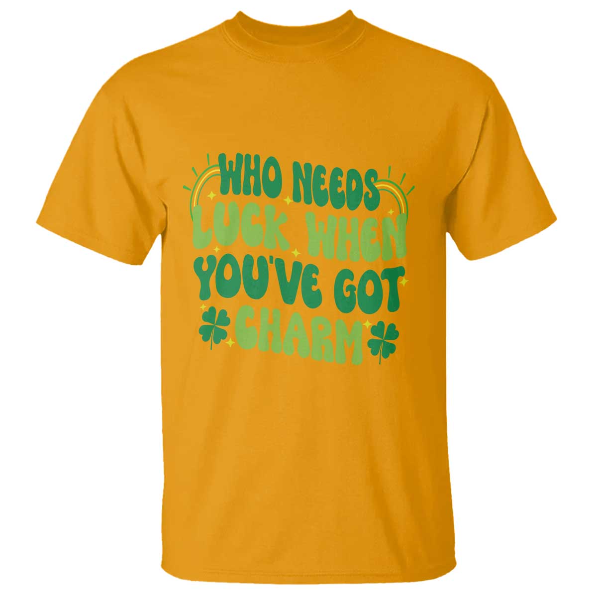Funny St. Patrick's Day T Shirt Who Needs Luck When You're Got Charm