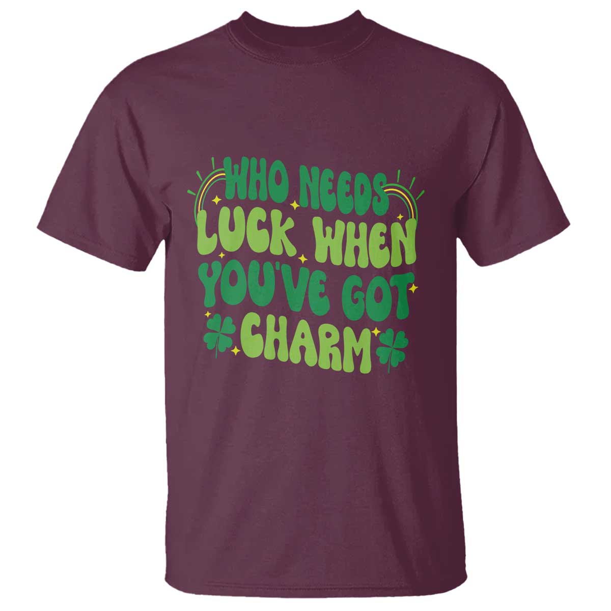 Funny St. Patrick's Day T Shirt Who Needs Luck When You're Got Charm