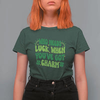 Funny St. Patrick's Day T Shirt For Women Who Needs Luck When You're Got Charm