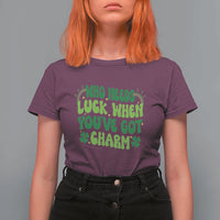 Funny St. Patrick's Day T Shirt For Women Who Needs Luck When You're Got Charm