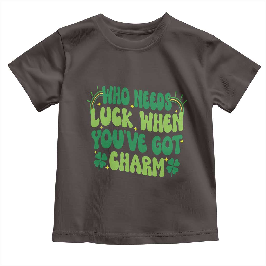 Funny St. Patrick's Day Toddler T Shirt Who Needs Luck When You're Got Charm