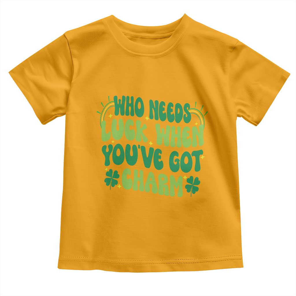 Funny St. Patrick's Day Toddler T Shirt Who Needs Luck When You're Got Charm