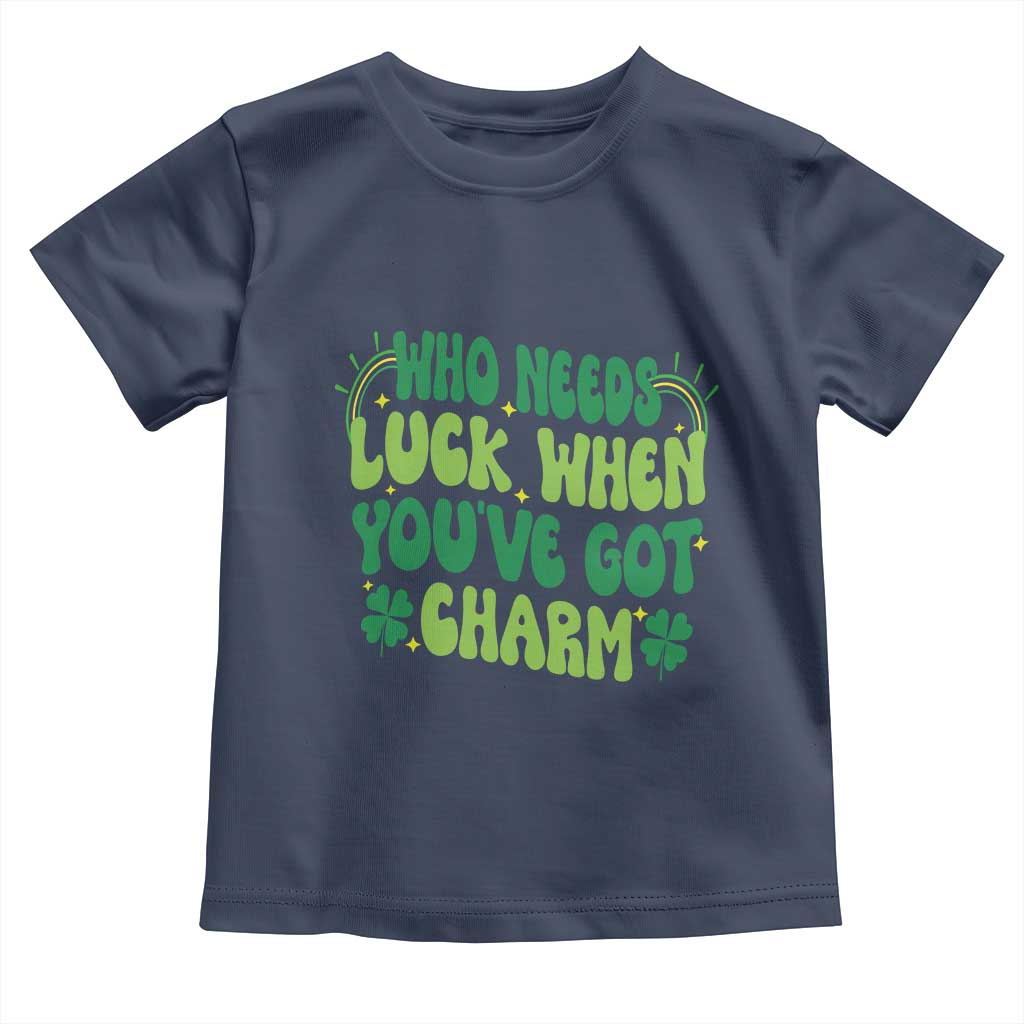 Funny St. Patrick's Day Toddler T Shirt Who Needs Luck When You're Got Charm