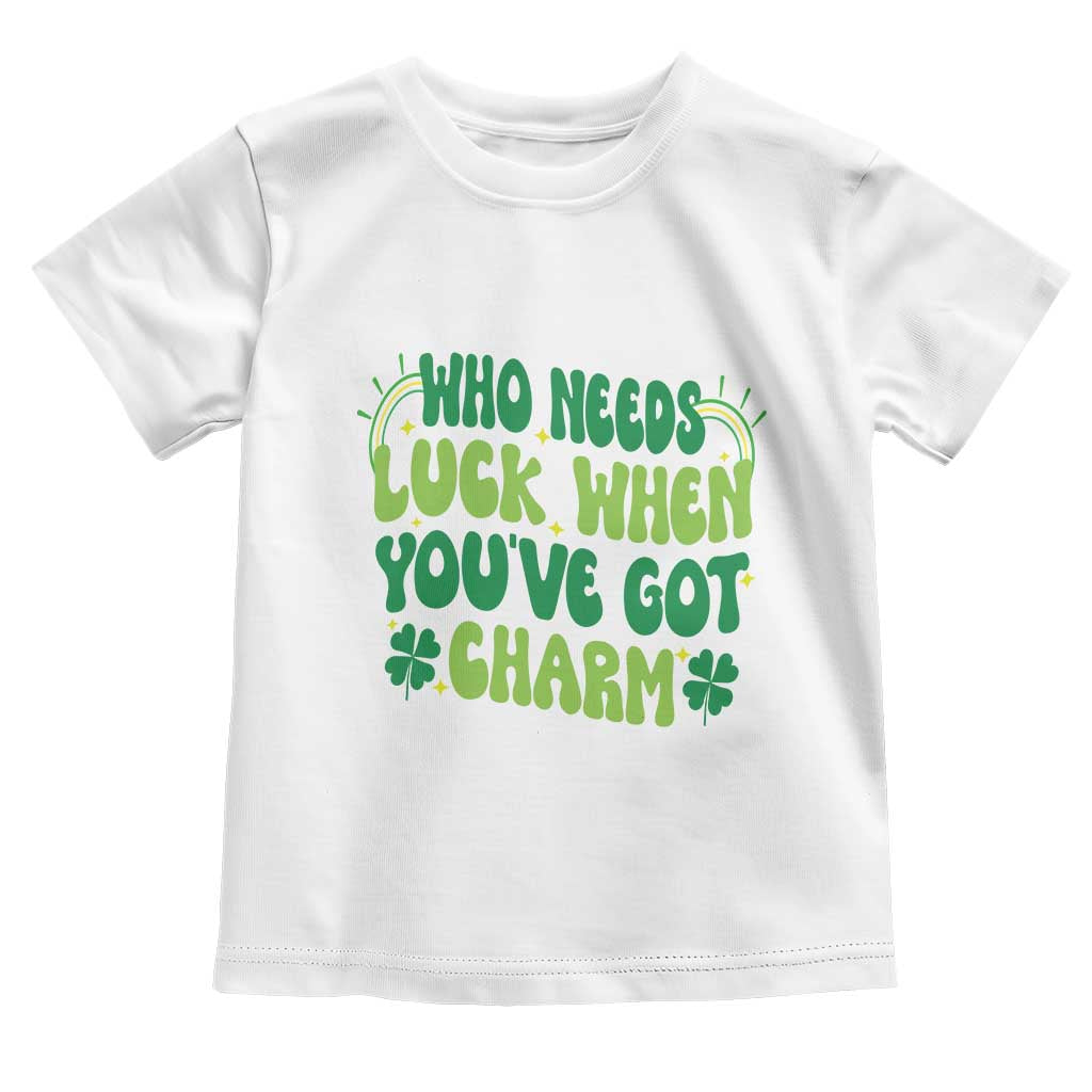 Funny St. Patrick's Day Toddler T Shirt Who Needs Luck When You're Got Charm