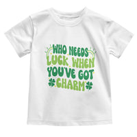 Funny St. Patrick's Day Toddler T Shirt Who Needs Luck When You're Got Charm