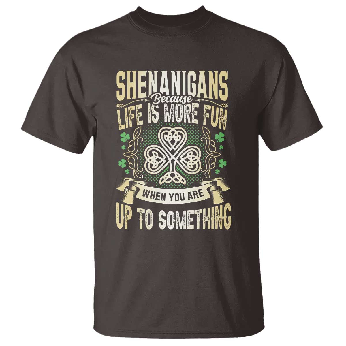 Funny St. Patrick's Day T Shirt Shenanigans Because Life Is More Fun When You Are Up To Something
