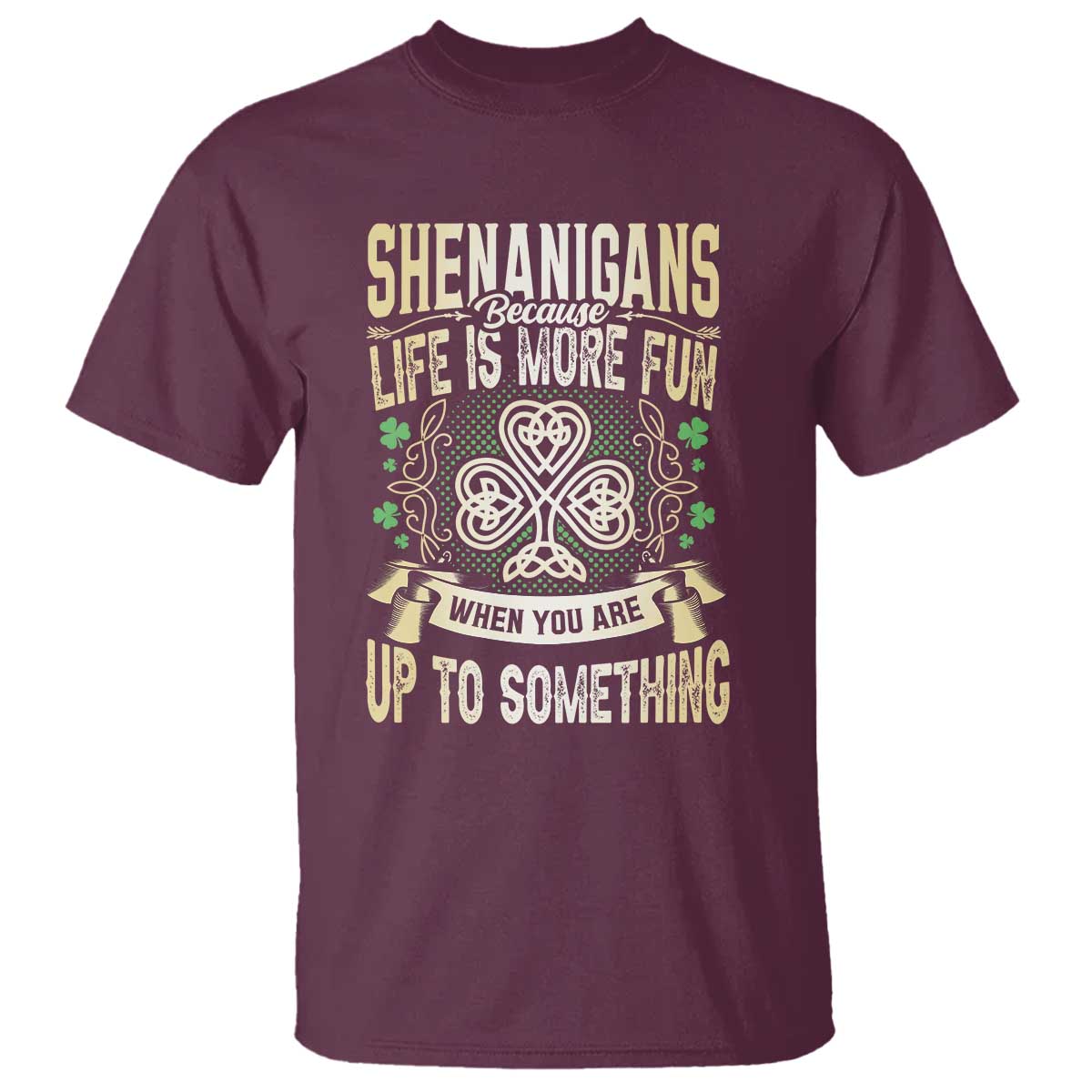 Funny St. Patrick's Day T Shirt Shenanigans Because Life Is More Fun When You Are Up To Something