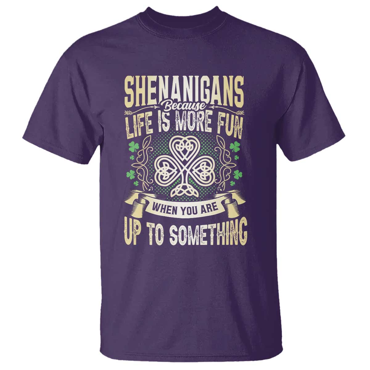 Funny St. Patrick's Day T Shirt Shenanigans Because Life Is More Fun When You Are Up To Something